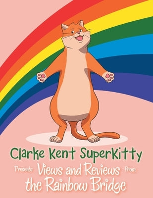 Clarke Kent Super Kitty: Presents Views and Reviews from the Rainbow Bridge Paperback Liferich