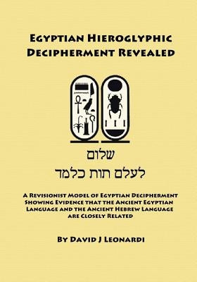 Egyptian Hieroglyphic Decipherment Revealed: A Revisionist Model of Egyptian Decipherment, Showing Evidence that the Ancient Egyptian Language and the Paperback Createspace Independent Publishing Platform