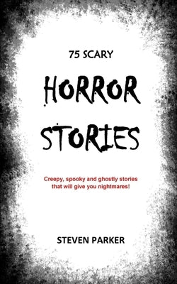 75 Scary Horror Stories by Parker, Steven