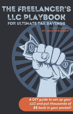 The Freelancer's LLC Playbook: a DIY guide to set up your LLC and put thousands of $$ back in your pockets! Paperback Independently Published