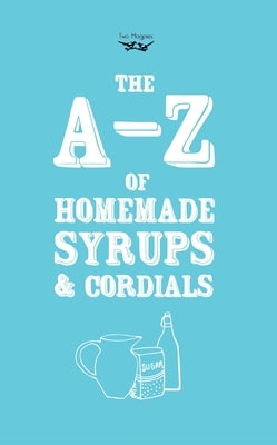 A-Z of Homemade Syrups and Cordials Paperback Two Magpies Publishing