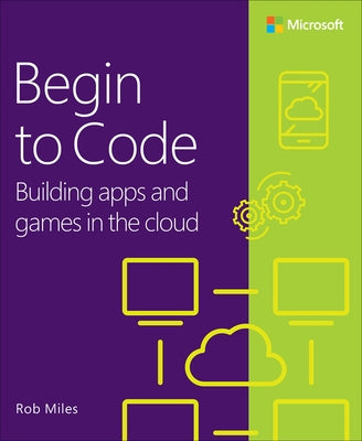 Begin to Code: Building Apps and Games in the Cloud Paperback Microsoft Press