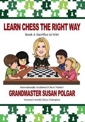 Learn Chess the Right Way: Book 4: Sacrifice to Win! Russell Enterprises