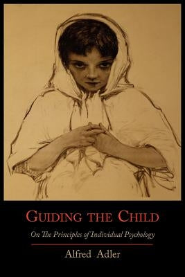 Guiding the Child on the Principles of Individual Psychology Paperback Martino Fine Books