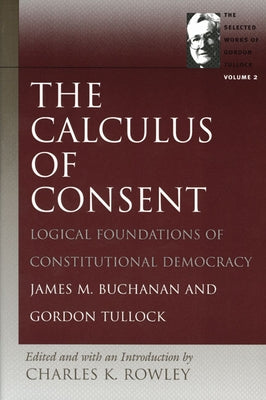 The Calculus of Consent: Logical Foundations of Constitutional Democracy Paperback Liberty Fund