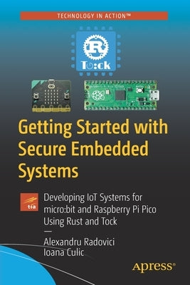 Getting Started with Secure Embedded Systems: Developing Iot Systems for Micro: Bit and Raspberry Pi Pico Using Rust and Tock Paperback Apress