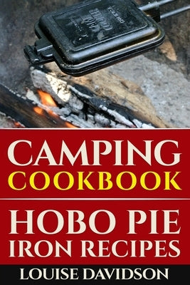 Camping Cookbook: Hobo Pie Iron Recipes: Quick and Easy Hobo Pies, Pie Iron, Mountain Pies, or Pudgy Pies Recipes Independently Published