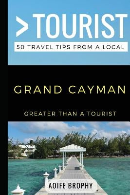 Greater Than a Tourist- Grand Cayman: 50 Travel Tips from a Local Paperback Independently Published