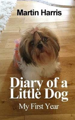 Diary of a Little Dog: My First Year Paperback Createspace Independent Publishing Platform