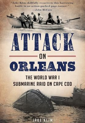 Attack on Orleans: The World War I Submarine Raid on Cape Cod Paperback History Press (SC)