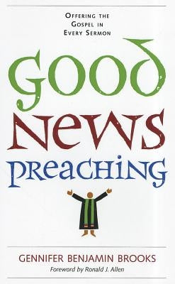 Good News Preaching: Offering the Gospel in Every Sermon Paperback Pilgrim Press