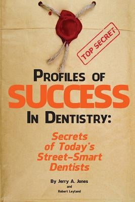 Profiles of Success In Dentistry: Secrets of Today's Street Smart Dentists Paperback Createspace Independent Publishing Platform