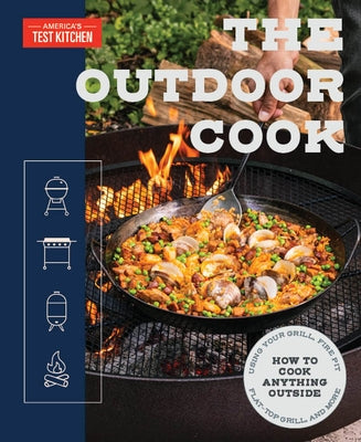 The Outdoor Cook: How to Cook Anything Outside Using Your Grill, Fire Pit, Flat-Top Grill, and More Paperback America's Test Kitchen