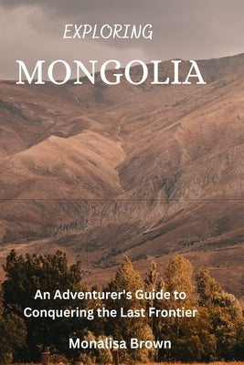 Paperback book titled "Exploring Mongolia: An adventurer's guide to conquering the last frontier" by Independently Published.