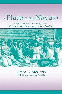 A Place to Be Navajo: Rough Rock and the Struggle for Self-Determination in Indigenous Schooling Paperback Routledge