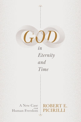 God in Eternity and Time: A New Case for Human Freedom Paperback B&H Publishing Group