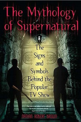 The Mythology of Supernatural: The Signs and Symbols Behind the Popular TV Show Berkley Books