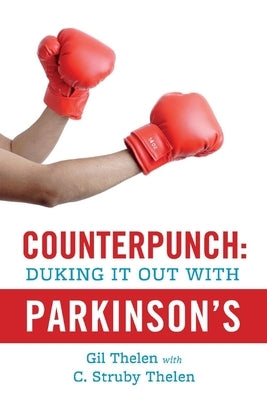Counterpunch: Duking It Out with Parkinson's: Volume 1 by Thelen, Gil