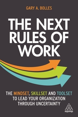 The Next Rules of Work: The Mindset, Skillset and Toolset to Lead Your Organization Through Uncertainty Paperback Kogan Page