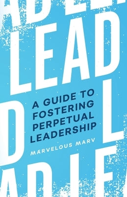 Lead: A Guide to Fostering Perpetual Leadership Paperback Dream Releaser Publishing