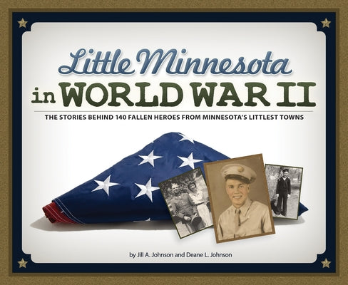 Little Minnesota in World War II: The Stories Behind 140 Fallen Heroes from Minnesota's Littlest Towns Paperback Adventure Publications