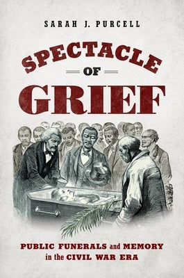 Spectacle of Grief: Public Funerals and Memory in the Civil War Era Paperback University of North Carolina Press