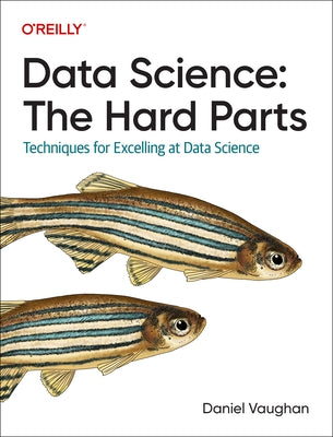 Data Science: The Hard Parts: Techniques for Excelling at Data Science Paperback O'Reilly Media