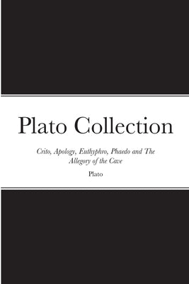 Plato Collection: Crito, Apology, Euthyphro, Phaedo and The Allegory of the Cave Paperback Lulu.com