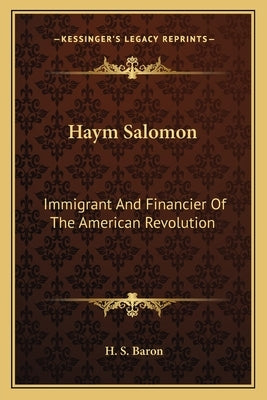 Haym Salomon: Immigrant and Financier of the American Revolution Paperback Kessinger Publishing