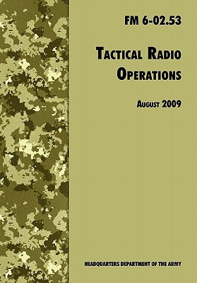 Tactical Radio Operations: The Official U.S. Army Field Manual FM 6-02.53 (August 2009 revision) Paperback www.Militarybookshop.Co.UK