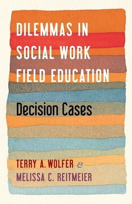 Dilemmas in Social Work Field Education: Decision Cases Paperback Columbia University Press
