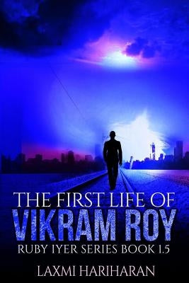 The First Life of Vikram Roy - Coming of Age - Thriller: Book 1.5 - Dystopian Fiction - Dystopian Romance Series (Ruby Iyer - Dystopia Series) Paperback Createspace Independent Publishing Platform