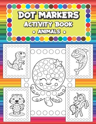 Dot Markers Activity Book - Animals: Coloring Book for Toddlers and Kids ages 1-3, 2-4, 3-5 Paperback Independently Published