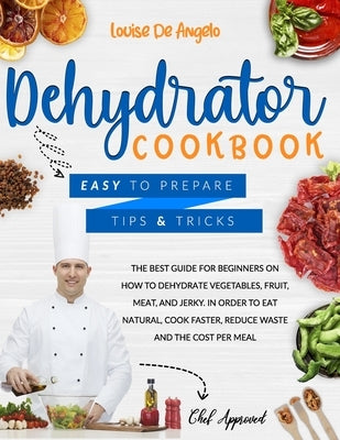 Dehydrator cookbook: The best guide for beginners on how to dehydrate vegetables, fruit, meat and jerky. In order to eat natural, cook fast Paperback Independently Published