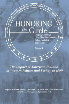 Honoring the Circle: Ongoing Learning of the West from American Indians on Politics and Society, Volume I: The Impact of American Indians o Paperback Waterside Productions