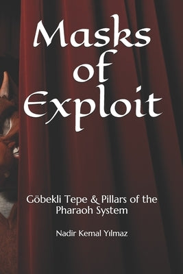 Masks of Exploit: Göbekli Tepe & Pillars of the Pharaoh System Paperback Independently Published
