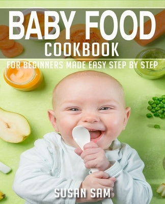 Baby Food Cookbook: Book 1, for Beginners Made Easy Step by Step Paperback Independently Published