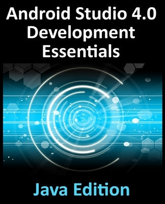 Android Studio 4.0 Development Essentials - Java Edition: Developing Android Apps Using Android Studio 4.0, Java and Android Jetpack Paperback Payload Media, Inc.