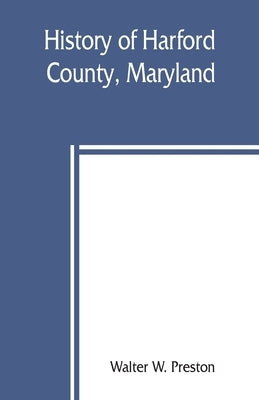 History of Harford County, Maryland: from 1608 (the year of Smith's expedition) to the close of the War of 1812 Paperback Alpha Edition