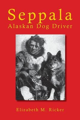 Seppala: Alaskan Dog Driver Paperback Kessinger Publishing