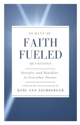 Faith Fueled: Serenity and Sunshine in Everyday Storms Paperback Keri Ann Eichberger
