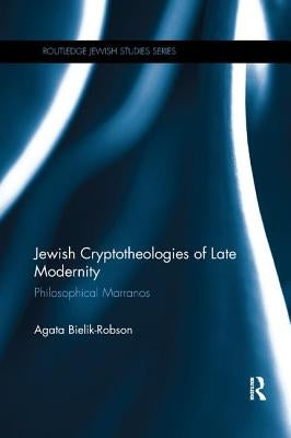 Jewish Cryptotheologies of Late Modernity: Philosophical Marranos Paperback Routledge