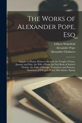 The Works of Alexander Pope, Esq: Sappho to Phaon. Eloisa to Abelard. the Temple of Fame. January and May. the Wife of Bath. the First Book of Statius Paperback Legare Street Press