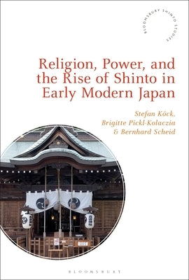 Religion, Power, and the Rise of Shinto in Early Modern Japan Paperback Bloomsbury Publishing PLC