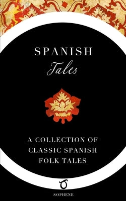 Spanish Tales: A Collection of Classic Spanish Folk Tales Paperback Sophene
