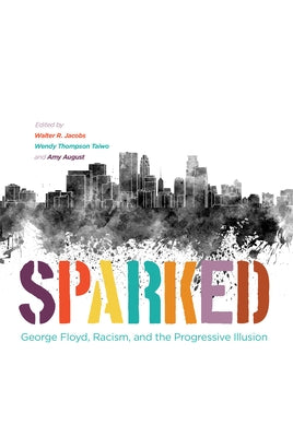 Sparked: George Floyd, Racism, and the Progressive Illusion Paperback Minnesota Historical Society Press