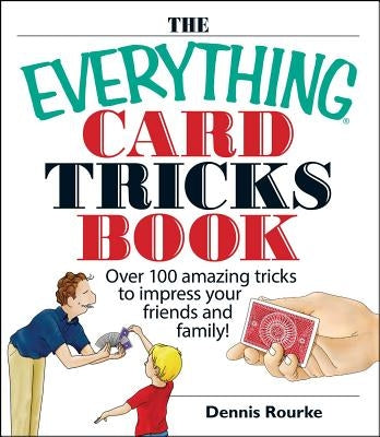 The Everything Card Tricks Book: Over 100 Amazing Tricks to Impress Your Friends and Family! Everything
