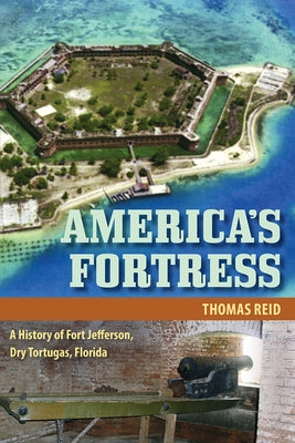 America's Fortress: A History of Fort Jefferson, Dry Tortugas, Florida Paperback University Press of Florida