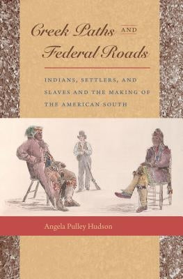 Creek Paths and Federal Roads: Indians, Settlers, and Slaves and the Making of the American South Paperback University of North Carolina Press