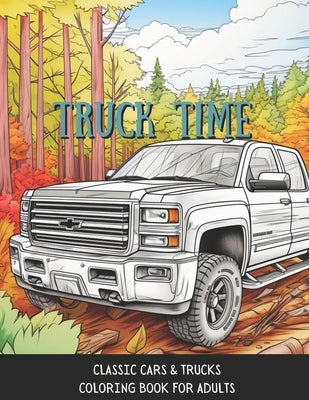 Truck Time: Vintage Cars & Trucks Coloring Book For Adults & Kids A Fun-Time Coloring Activity For Muscle Car Lovers Paperback Independently Published